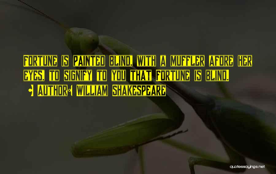 William Shakespeare Quotes: Fortune Is Painted Blind, With A Muffler Afore Her Eyes, To Signify To You That Fortune Is Blind.