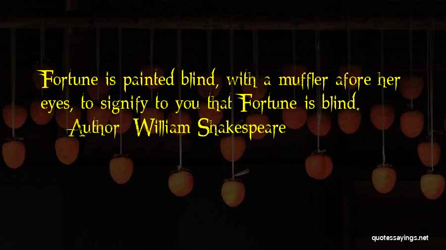 William Shakespeare Quotes: Fortune Is Painted Blind, With A Muffler Afore Her Eyes, To Signify To You That Fortune Is Blind.