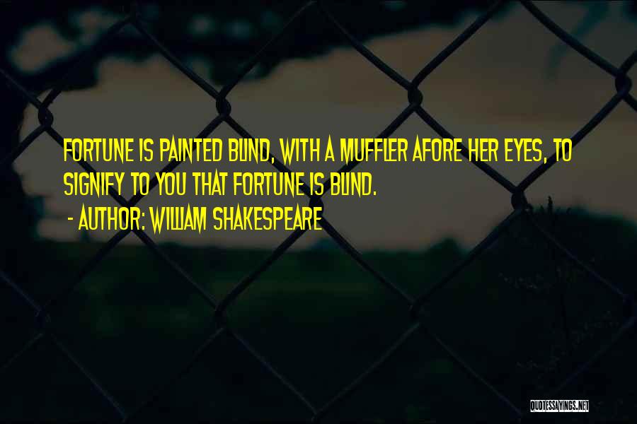 William Shakespeare Quotes: Fortune Is Painted Blind, With A Muffler Afore Her Eyes, To Signify To You That Fortune Is Blind.
