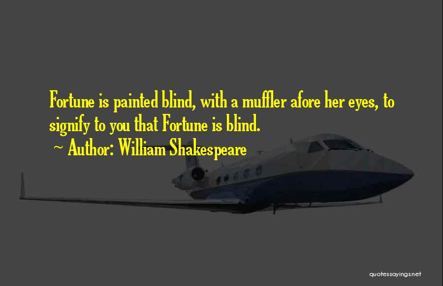 William Shakespeare Quotes: Fortune Is Painted Blind, With A Muffler Afore Her Eyes, To Signify To You That Fortune Is Blind.