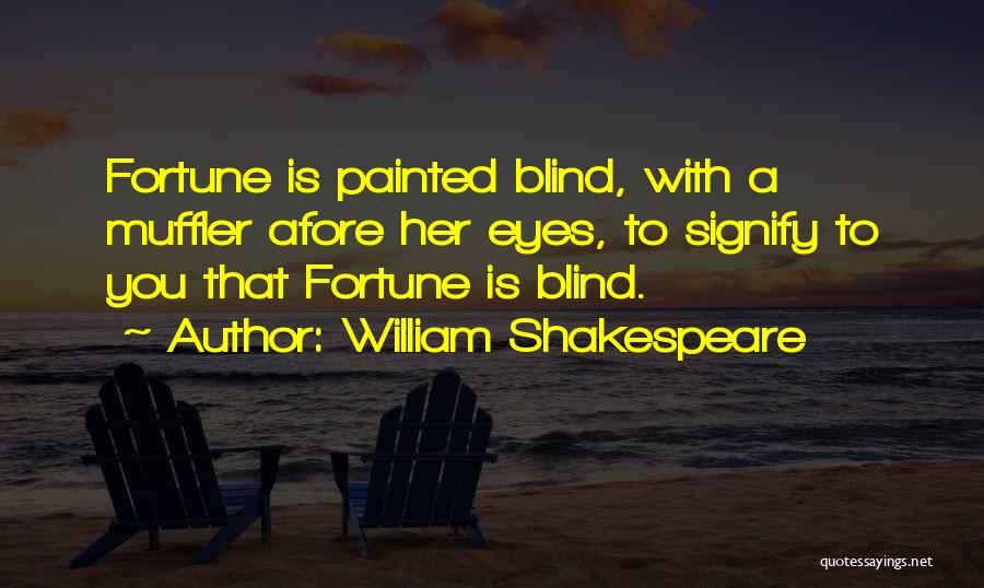 William Shakespeare Quotes: Fortune Is Painted Blind, With A Muffler Afore Her Eyes, To Signify To You That Fortune Is Blind.