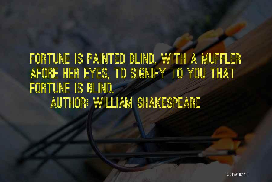 William Shakespeare Quotes: Fortune Is Painted Blind, With A Muffler Afore Her Eyes, To Signify To You That Fortune Is Blind.