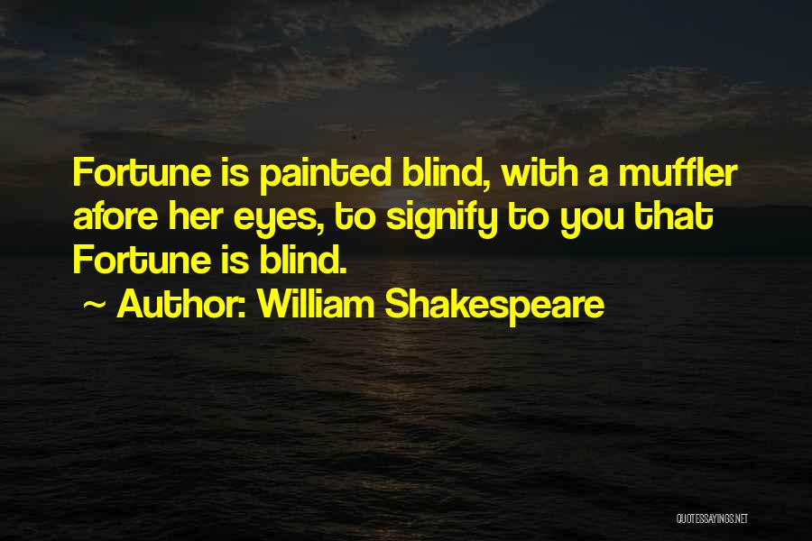 William Shakespeare Quotes: Fortune Is Painted Blind, With A Muffler Afore Her Eyes, To Signify To You That Fortune Is Blind.