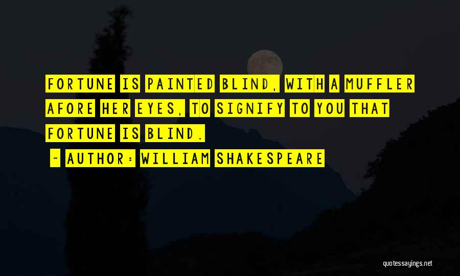 William Shakespeare Quotes: Fortune Is Painted Blind, With A Muffler Afore Her Eyes, To Signify To You That Fortune Is Blind.