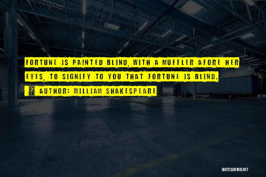 William Shakespeare Quotes: Fortune Is Painted Blind, With A Muffler Afore Her Eyes, To Signify To You That Fortune Is Blind.