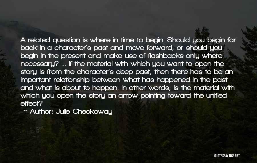 Julie Checkoway Quotes: A Related Question Is Where In Time To Begin. Should You Begin Far Back In A Character's Past And Move