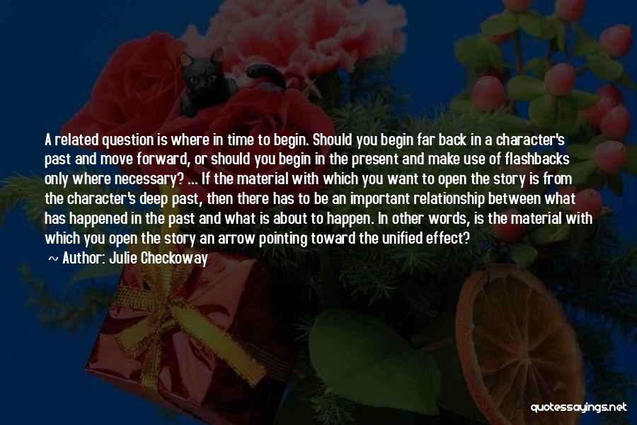 Julie Checkoway Quotes: A Related Question Is Where In Time To Begin. Should You Begin Far Back In A Character's Past And Move