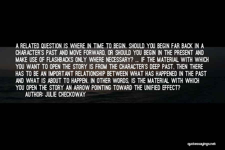 Julie Checkoway Quotes: A Related Question Is Where In Time To Begin. Should You Begin Far Back In A Character's Past And Move