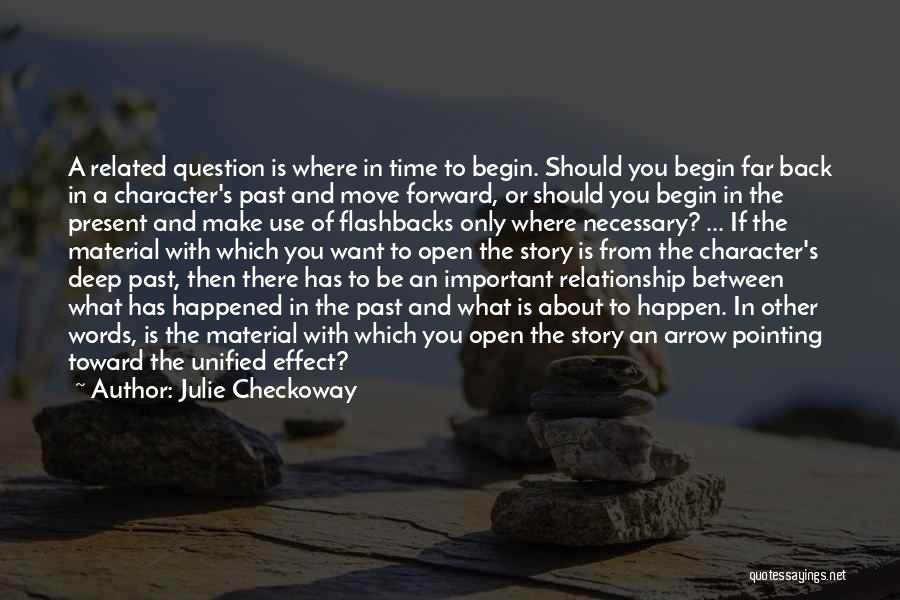 Julie Checkoway Quotes: A Related Question Is Where In Time To Begin. Should You Begin Far Back In A Character's Past And Move