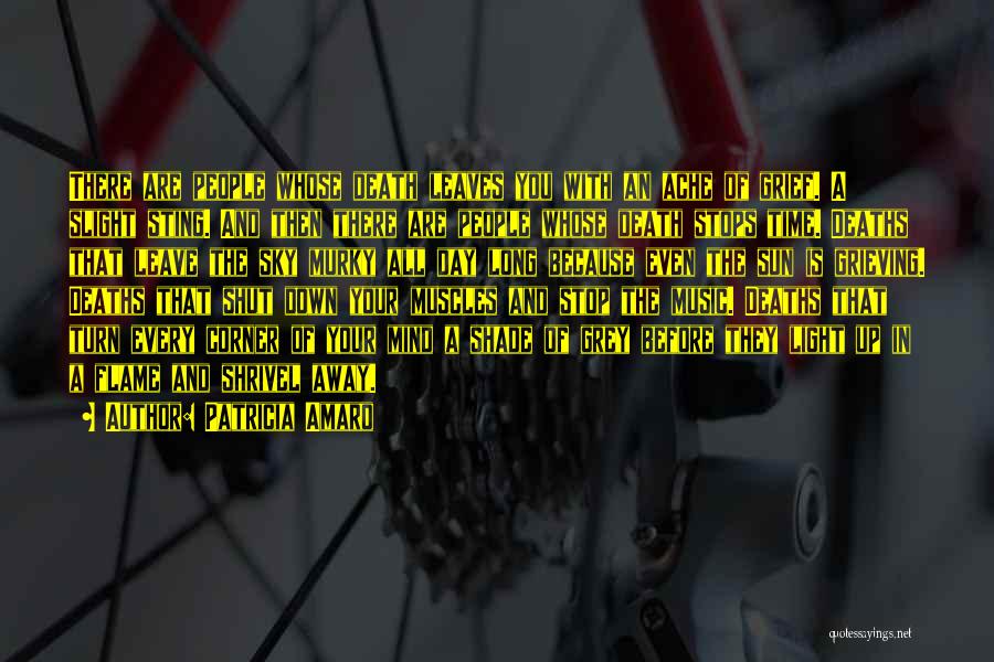 Patricia Amaro Quotes: There Are People Whose Death Leaves You With An Ache Of Grief. A Slight Sting. And Then There Are People