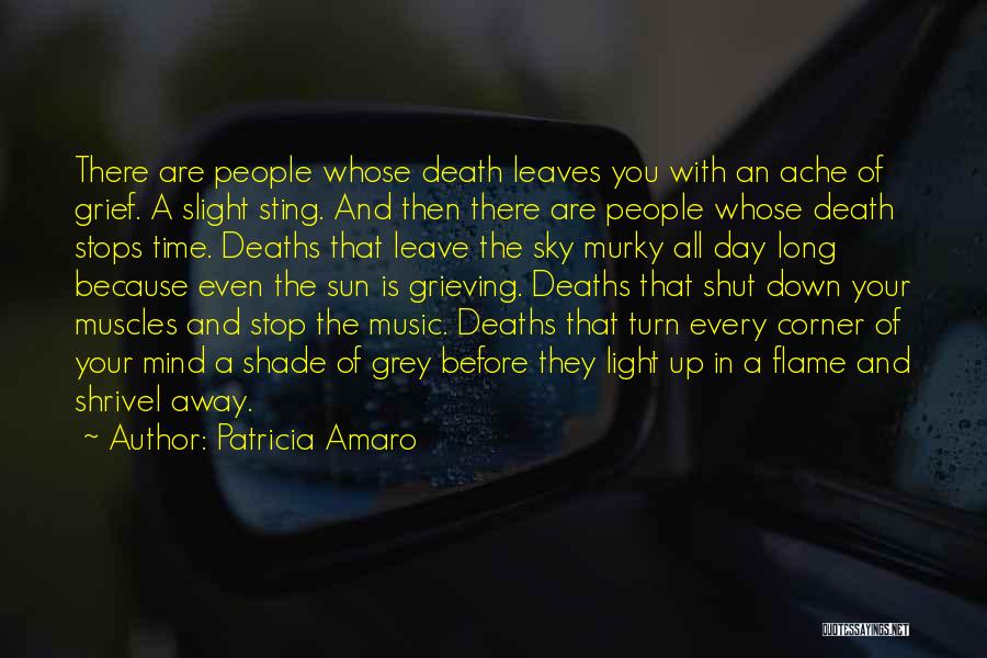 Patricia Amaro Quotes: There Are People Whose Death Leaves You With An Ache Of Grief. A Slight Sting. And Then There Are People