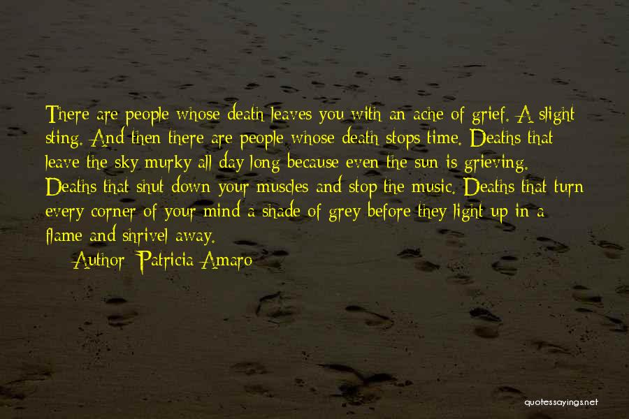 Patricia Amaro Quotes: There Are People Whose Death Leaves You With An Ache Of Grief. A Slight Sting. And Then There Are People