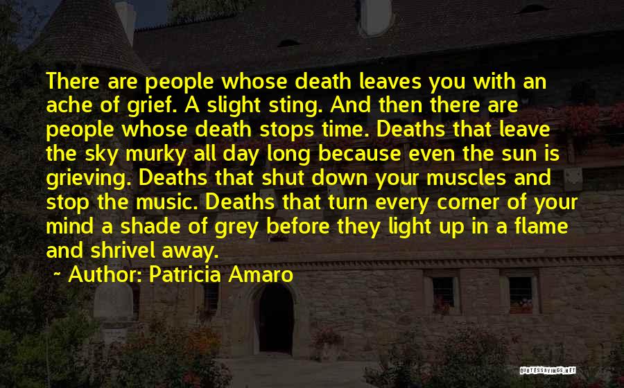 Patricia Amaro Quotes: There Are People Whose Death Leaves You With An Ache Of Grief. A Slight Sting. And Then There Are People