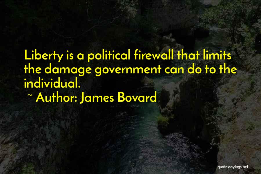 James Bovard Quotes: Liberty Is A Political Firewall That Limits The Damage Government Can Do To The Individual.