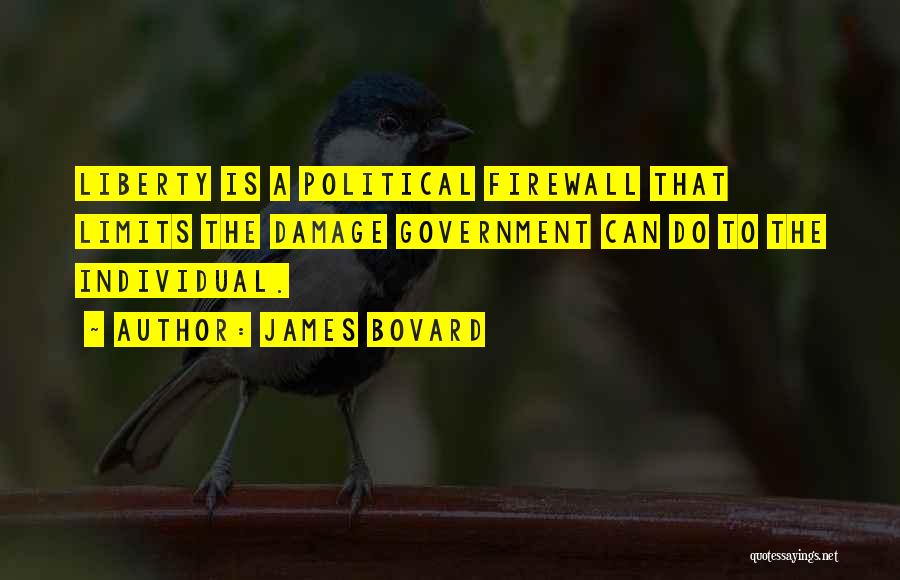 James Bovard Quotes: Liberty Is A Political Firewall That Limits The Damage Government Can Do To The Individual.