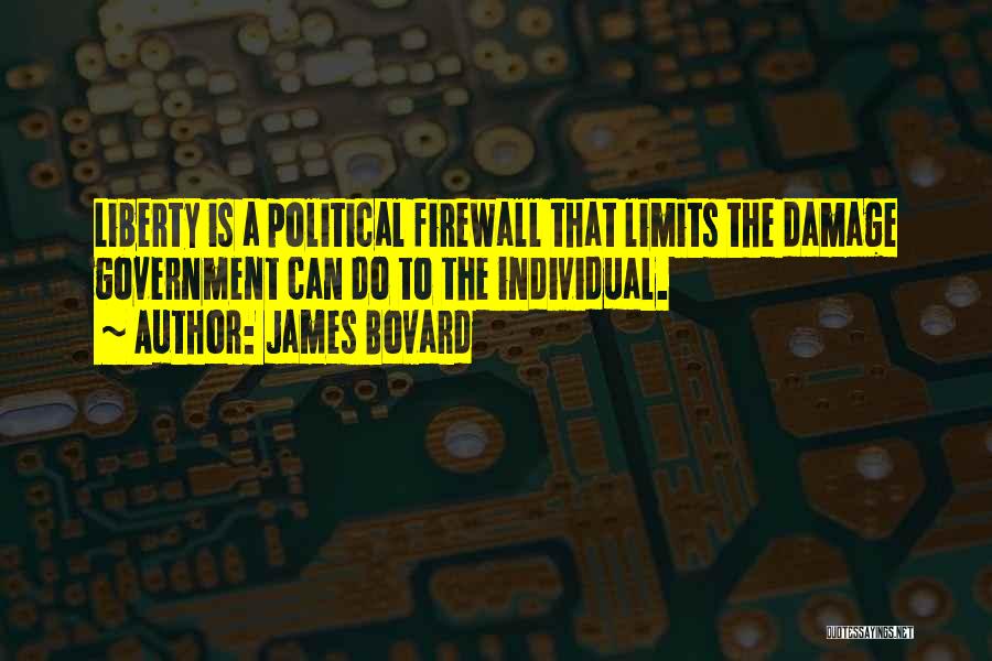 James Bovard Quotes: Liberty Is A Political Firewall That Limits The Damage Government Can Do To The Individual.