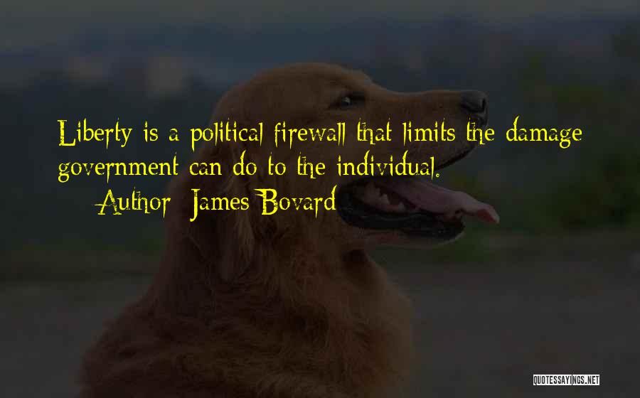 James Bovard Quotes: Liberty Is A Political Firewall That Limits The Damage Government Can Do To The Individual.