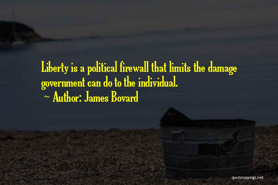 James Bovard Quotes: Liberty Is A Political Firewall That Limits The Damage Government Can Do To The Individual.