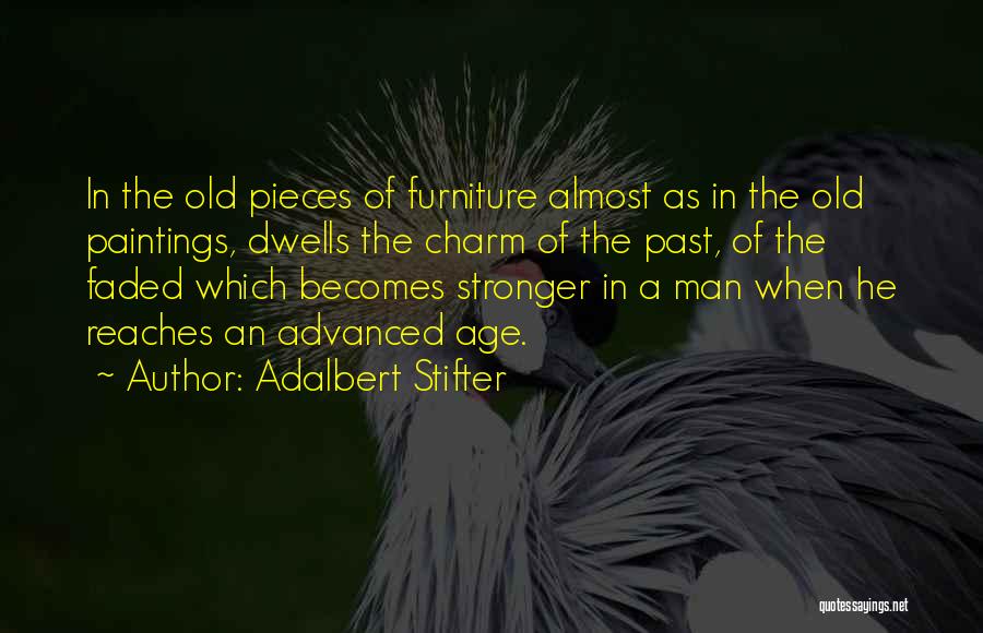 Adalbert Stifter Quotes: In The Old Pieces Of Furniture Almost As In The Old Paintings, Dwells The Charm Of The Past, Of The