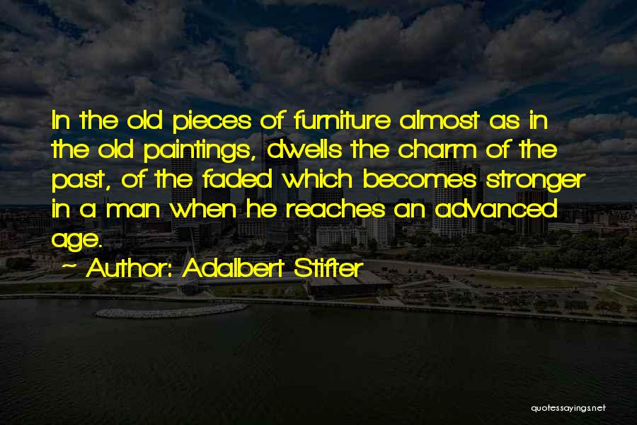 Adalbert Stifter Quotes: In The Old Pieces Of Furniture Almost As In The Old Paintings, Dwells The Charm Of The Past, Of The