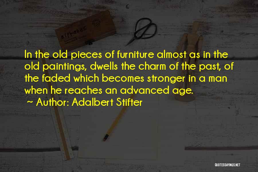 Adalbert Stifter Quotes: In The Old Pieces Of Furniture Almost As In The Old Paintings, Dwells The Charm Of The Past, Of The