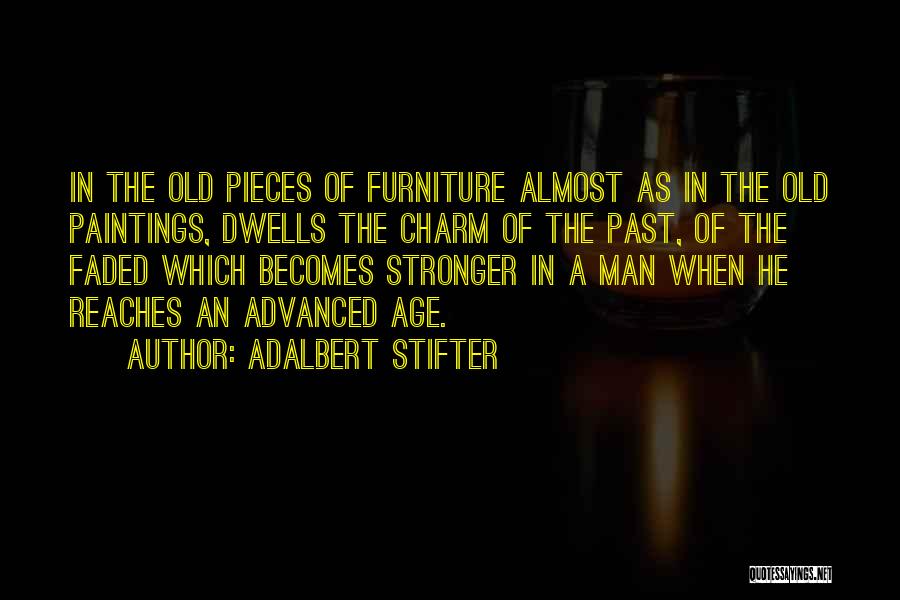 Adalbert Stifter Quotes: In The Old Pieces Of Furniture Almost As In The Old Paintings, Dwells The Charm Of The Past, Of The