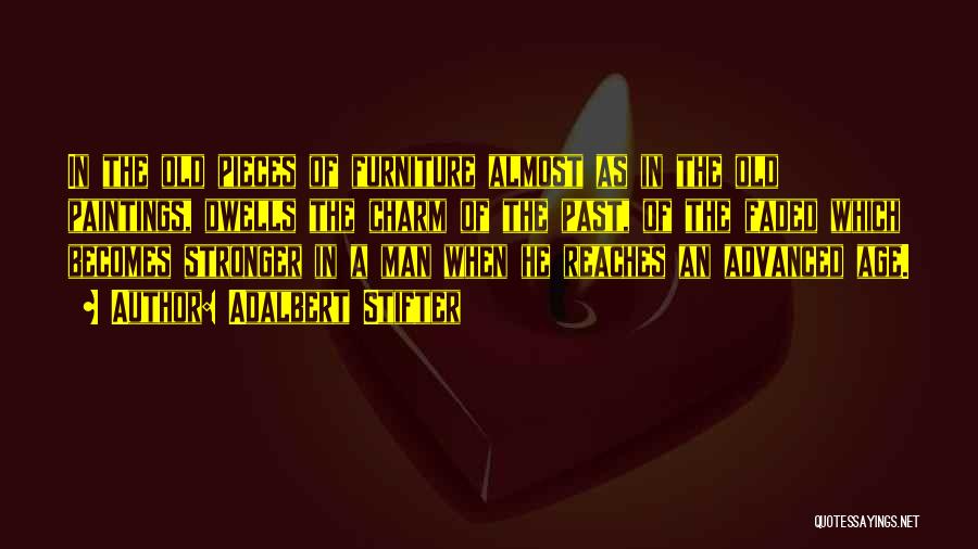 Adalbert Stifter Quotes: In The Old Pieces Of Furniture Almost As In The Old Paintings, Dwells The Charm Of The Past, Of The