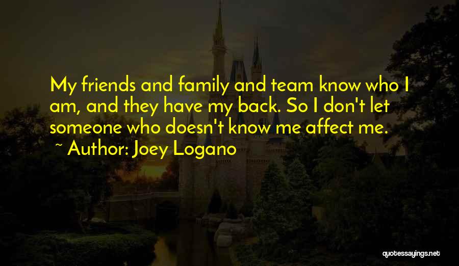 Joey Logano Quotes: My Friends And Family And Team Know Who I Am, And They Have My Back. So I Don't Let Someone