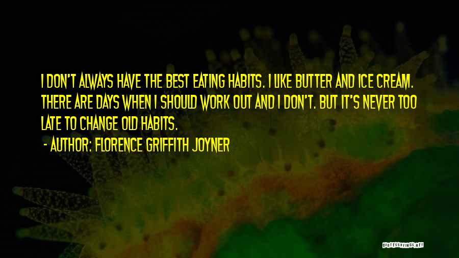 Florence Griffith Joyner Quotes: I Don't Always Have The Best Eating Habits. I Like Butter And Ice Cream. There Are Days When I Should