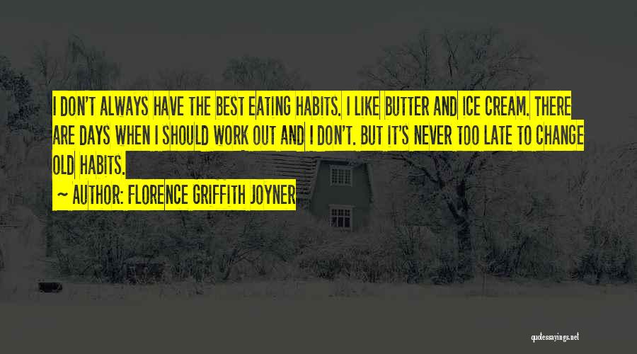 Florence Griffith Joyner Quotes: I Don't Always Have The Best Eating Habits. I Like Butter And Ice Cream. There Are Days When I Should