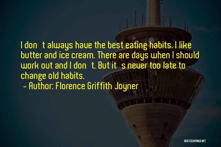 Florence Griffith Joyner Quotes: I Don't Always Have The Best Eating Habits. I Like Butter And Ice Cream. There Are Days When I Should