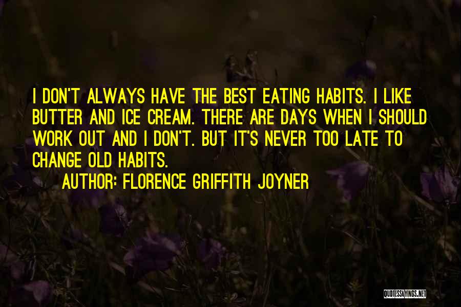 Florence Griffith Joyner Quotes: I Don't Always Have The Best Eating Habits. I Like Butter And Ice Cream. There Are Days When I Should