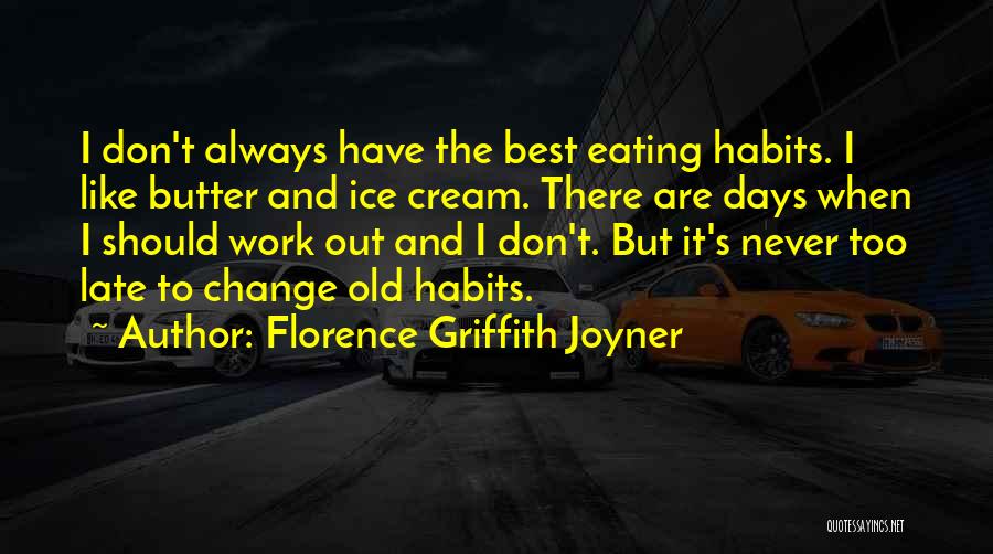 Florence Griffith Joyner Quotes: I Don't Always Have The Best Eating Habits. I Like Butter And Ice Cream. There Are Days When I Should