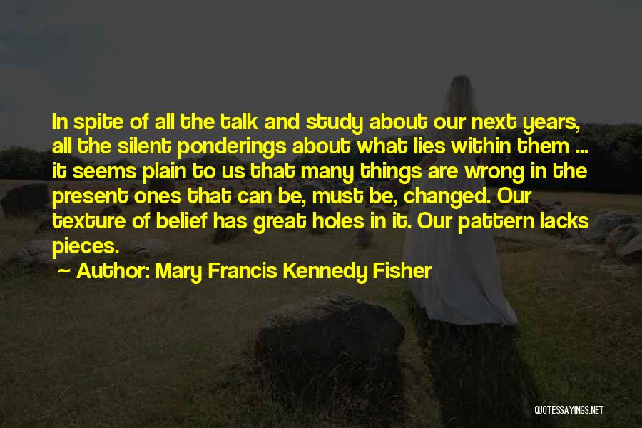 Mary Francis Kennedy Fisher Quotes: In Spite Of All The Talk And Study About Our Next Years, All The Silent Ponderings About What Lies Within