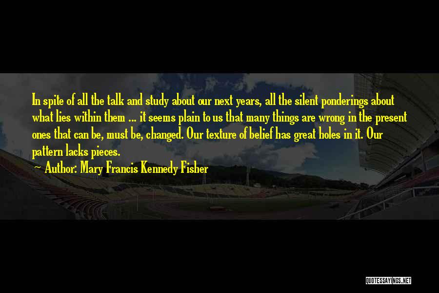 Mary Francis Kennedy Fisher Quotes: In Spite Of All The Talk And Study About Our Next Years, All The Silent Ponderings About What Lies Within