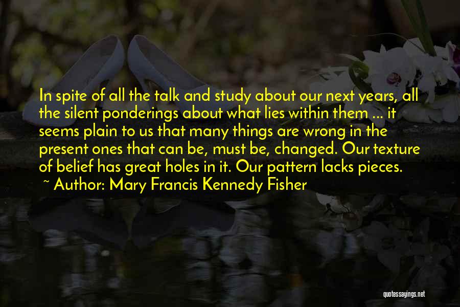 Mary Francis Kennedy Fisher Quotes: In Spite Of All The Talk And Study About Our Next Years, All The Silent Ponderings About What Lies Within