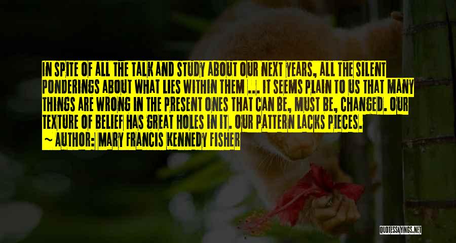 Mary Francis Kennedy Fisher Quotes: In Spite Of All The Talk And Study About Our Next Years, All The Silent Ponderings About What Lies Within