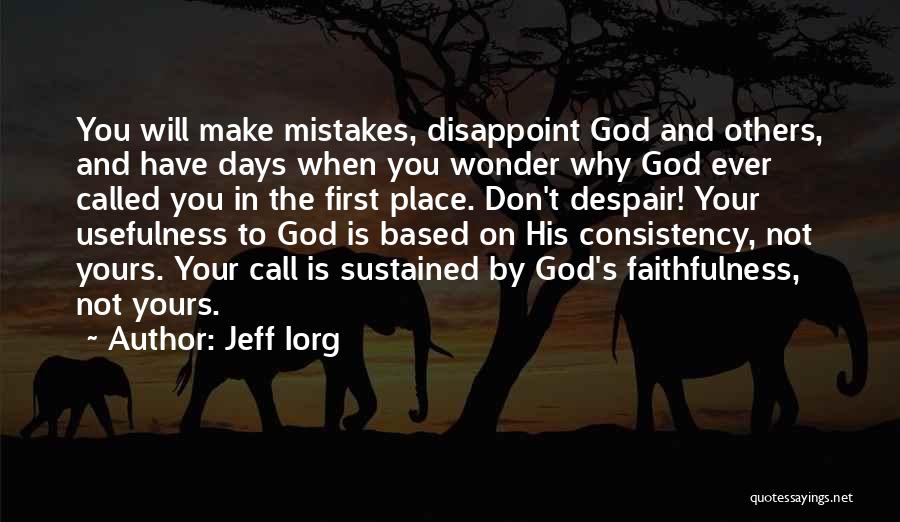 Jeff Iorg Quotes: You Will Make Mistakes, Disappoint God And Others, And Have Days When You Wonder Why God Ever Called You In