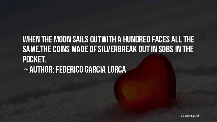 Federico Garcia Lorca Quotes: When The Moon Sails Outwith A Hundred Faces All The Same,the Coins Made Of Silverbreak Out In Sobs In The