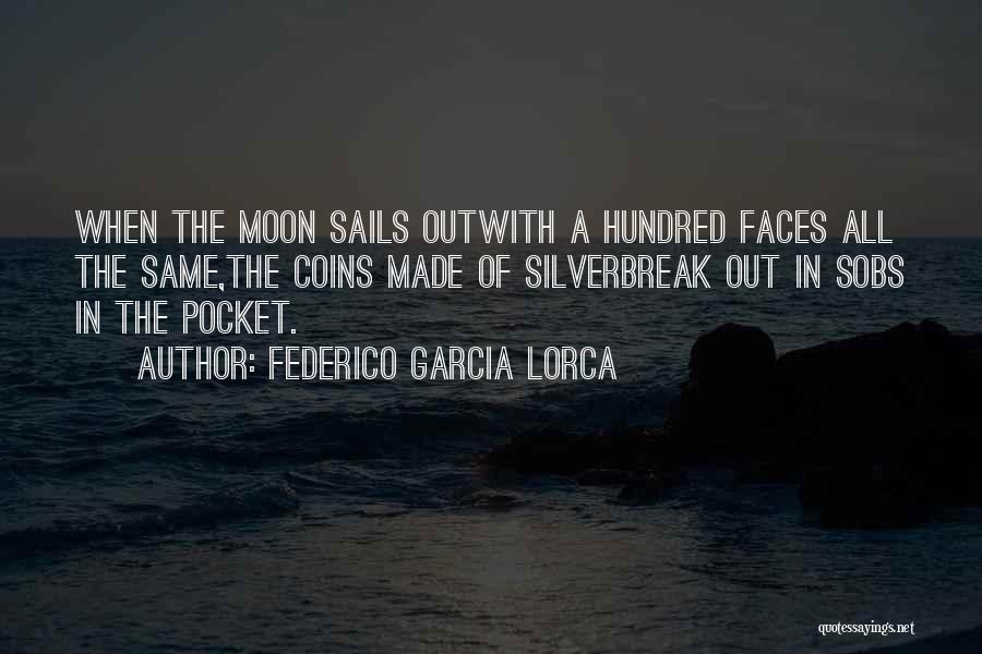 Federico Garcia Lorca Quotes: When The Moon Sails Outwith A Hundred Faces All The Same,the Coins Made Of Silverbreak Out In Sobs In The