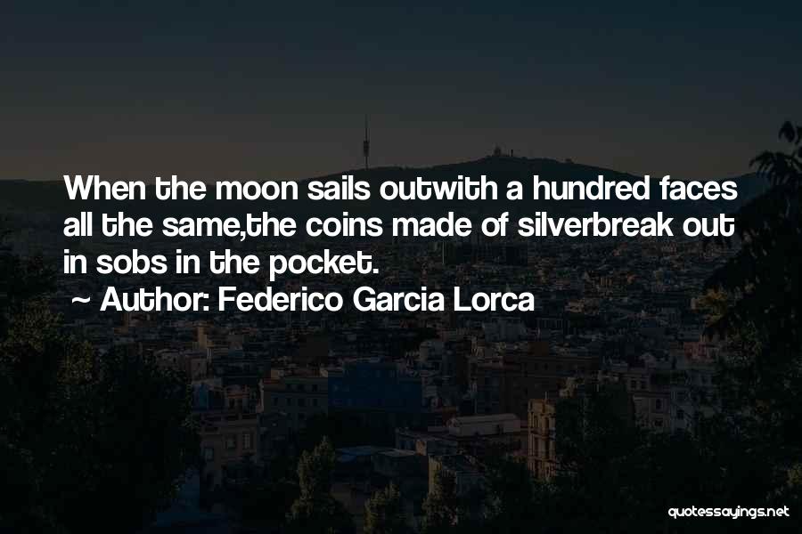 Federico Garcia Lorca Quotes: When The Moon Sails Outwith A Hundred Faces All The Same,the Coins Made Of Silverbreak Out In Sobs In The