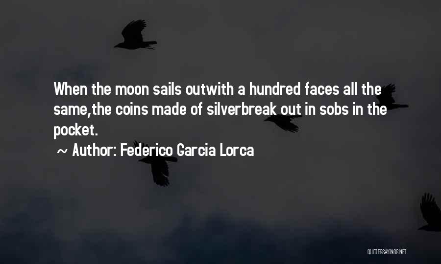 Federico Garcia Lorca Quotes: When The Moon Sails Outwith A Hundred Faces All The Same,the Coins Made Of Silverbreak Out In Sobs In The