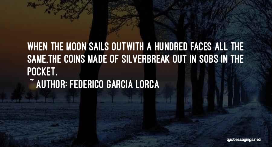 Federico Garcia Lorca Quotes: When The Moon Sails Outwith A Hundred Faces All The Same,the Coins Made Of Silverbreak Out In Sobs In The