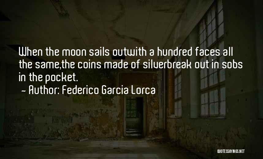 Federico Garcia Lorca Quotes: When The Moon Sails Outwith A Hundred Faces All The Same,the Coins Made Of Silverbreak Out In Sobs In The