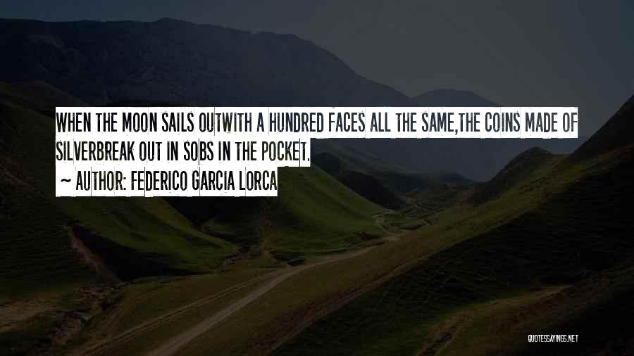 Federico Garcia Lorca Quotes: When The Moon Sails Outwith A Hundred Faces All The Same,the Coins Made Of Silverbreak Out In Sobs In The