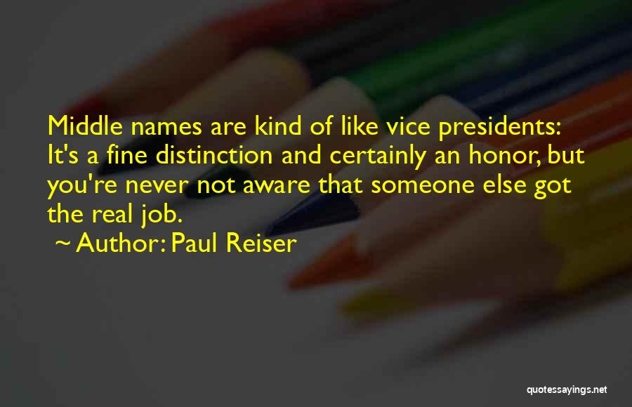 Paul Reiser Quotes: Middle Names Are Kind Of Like Vice Presidents: It's A Fine Distinction And Certainly An Honor, But You're Never Not