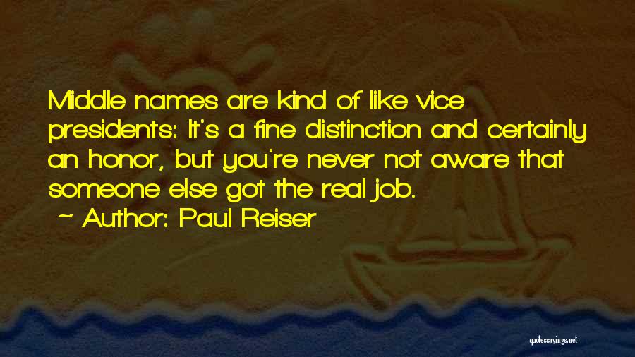 Paul Reiser Quotes: Middle Names Are Kind Of Like Vice Presidents: It's A Fine Distinction And Certainly An Honor, But You're Never Not