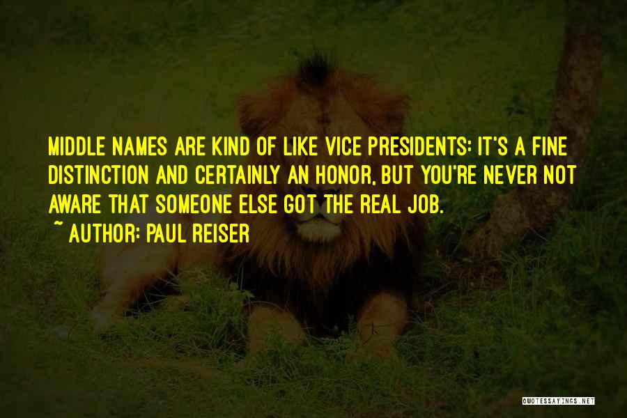 Paul Reiser Quotes: Middle Names Are Kind Of Like Vice Presidents: It's A Fine Distinction And Certainly An Honor, But You're Never Not