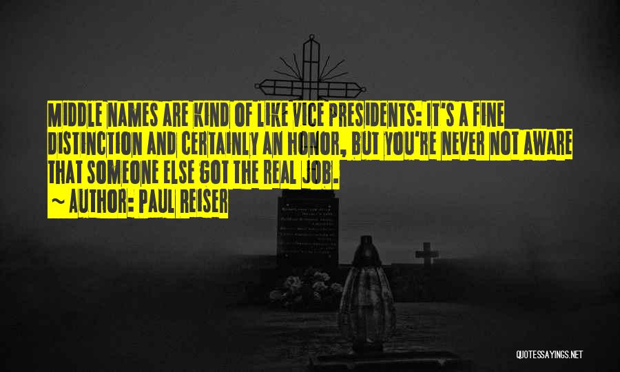 Paul Reiser Quotes: Middle Names Are Kind Of Like Vice Presidents: It's A Fine Distinction And Certainly An Honor, But You're Never Not