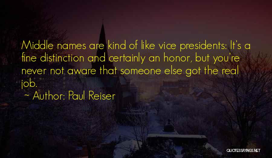 Paul Reiser Quotes: Middle Names Are Kind Of Like Vice Presidents: It's A Fine Distinction And Certainly An Honor, But You're Never Not